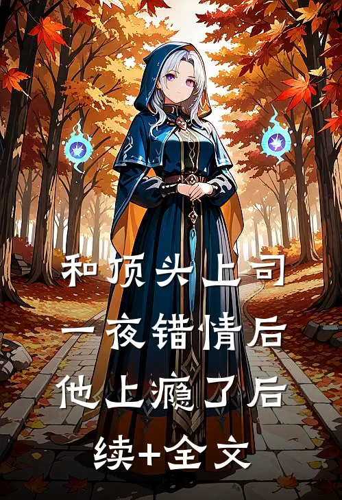 和顶头上司一夜错情后，他上瘾了后续+全文