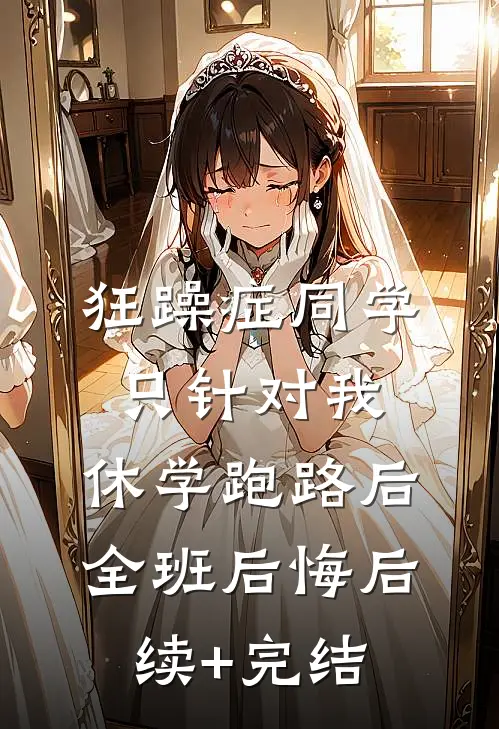 狂躁症同学只针对我，休学跑路后全班后悔后续+完结