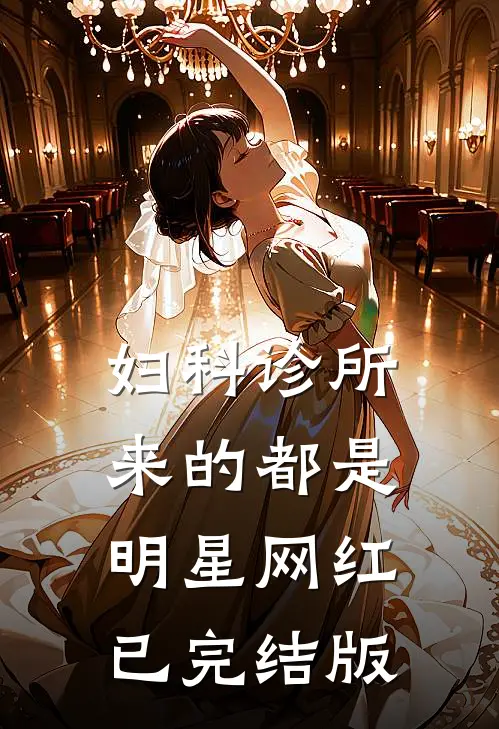 妇科诊所，来的都是明星网红已完结版