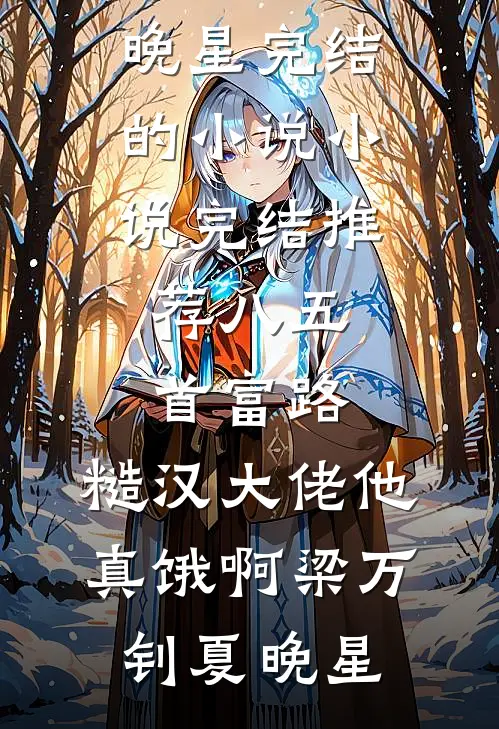 八五首富路：糙汉大佬他真饿啊梁万钊夏晚星完结的小说_小说完结推荐八五首富路：糙汉大佬他真饿啊梁万钊夏晚星