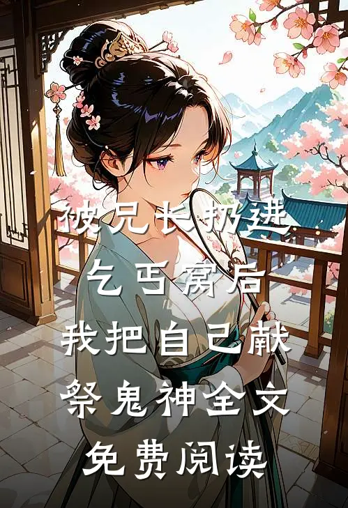 被兄长扔进乞丐窝后，我把自己献祭鬼神全文免费阅读