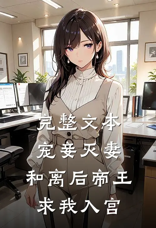 完整文本宠妾灭妻，和离后帝王求我入宫