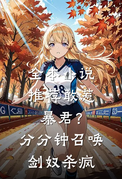 全本小说推荐敢惹暴君？分分钟召唤剑奴杀疯