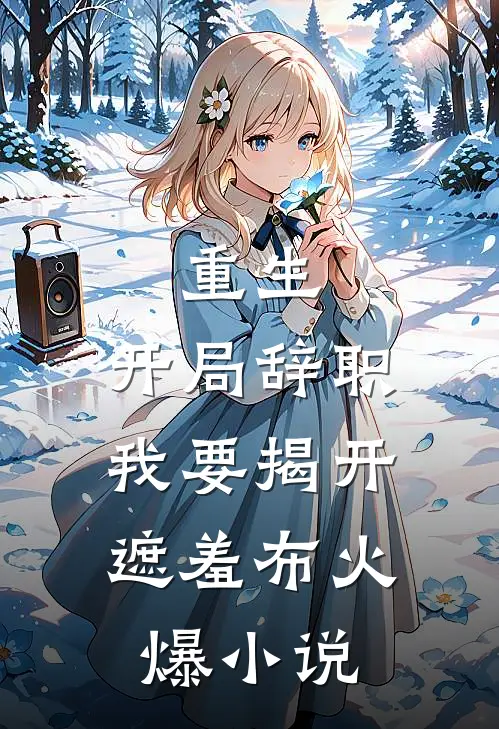 重生：开局辞职，我要揭开遮羞布火爆小说