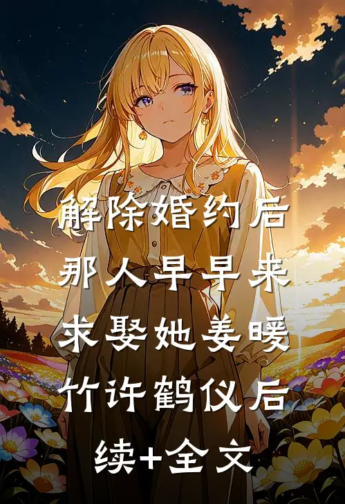 解除婚约后，那人早早来求娶她姜暖竹许鹤仪后续+全文