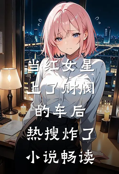 当红女星上了财阀的车后，热搜炸了小说畅读
