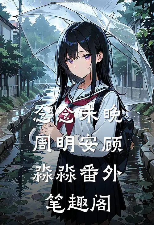 念念未晚：周明安顾淼淼番外笔趣阁