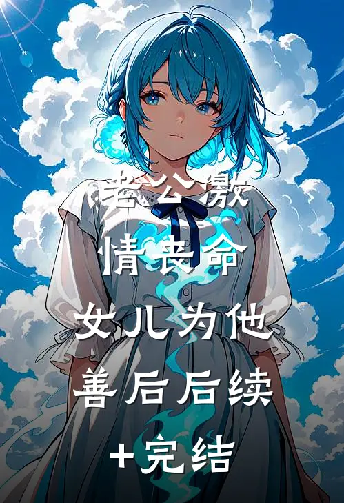 老公激情丧命，女儿为他善后后续+完结