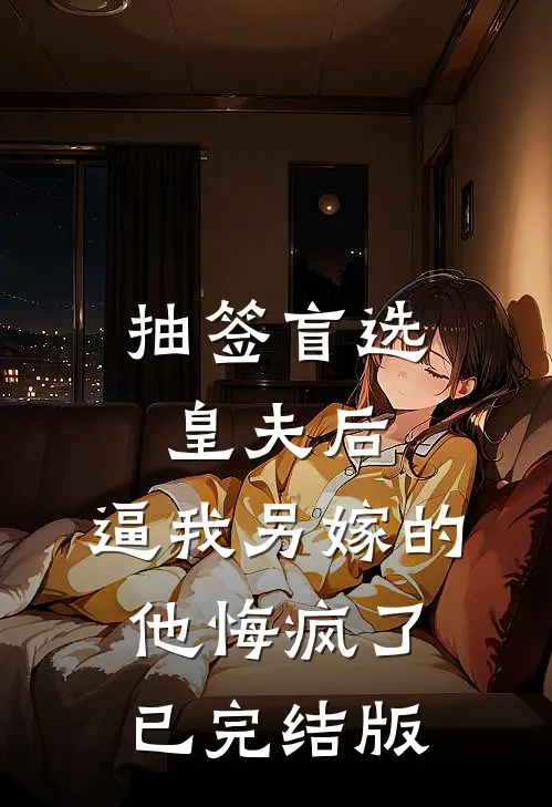 抽签盲选皇夫后，逼我另嫁的他悔疯了已完结版