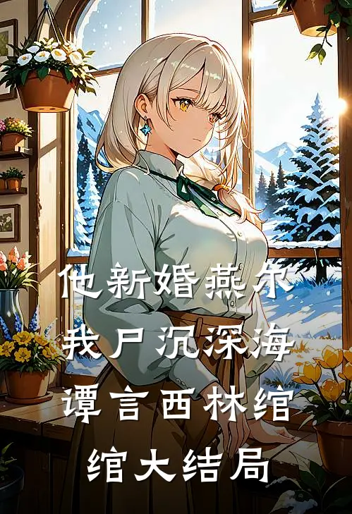 他新婚燕尔，我尸沉深海谭言西林绾绾大结局