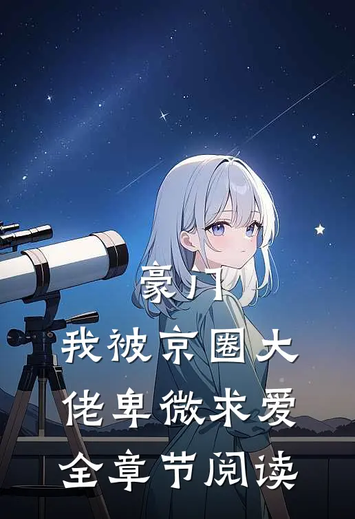 豪门：我被京圈大佬卑微求爱全章节阅读