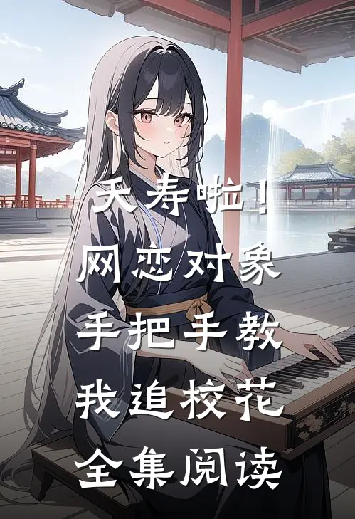 夭寿啦！网恋对象手把手教我追校花全集阅读