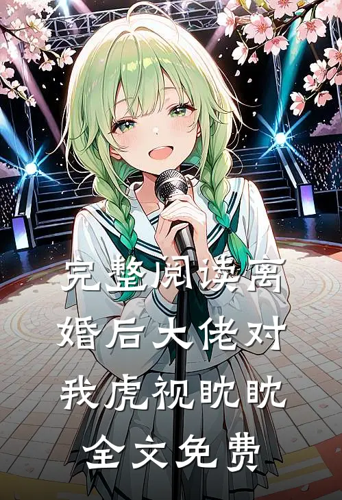 完整阅读离婚后大佬对我虎视眈眈全文免费