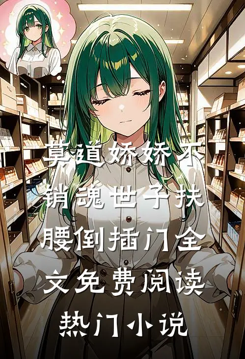 莫道娇娇不销魂世子扶腰倒插门全文免费阅读热门小说
