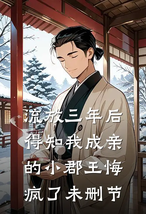 流放三年后，得知我成亲的小郡王悔疯了未删节