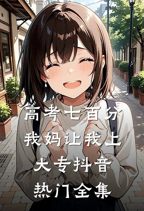 高考七百分，我妈让我上大专抖音热门 全集