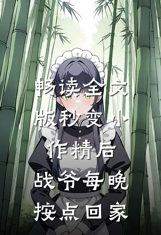 畅读全文版秒变小作精后，战爷每晚按点回家