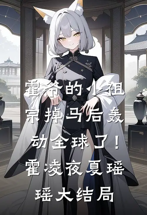 霍爷的小祖宗掉马后轰动全球了！霍凌夜夏瑶瑶大结局