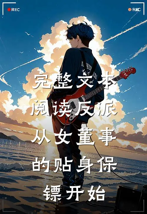 完整文本阅读反派：从女董事的贴身保镖开始