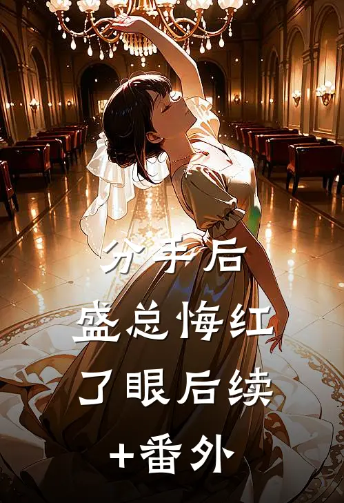 分手后，盛总悔红了眼后续+番外