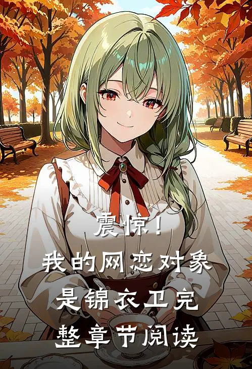 震惊！我的网恋对象是锦衣卫完整章节阅读