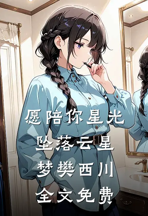 愿陪你星光坠落云星梦樊西川全文免费