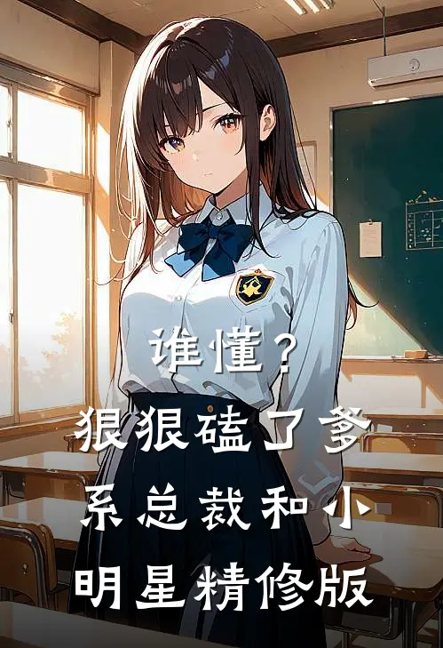 谁懂？狠狠磕了爹系总裁和小明星精修版