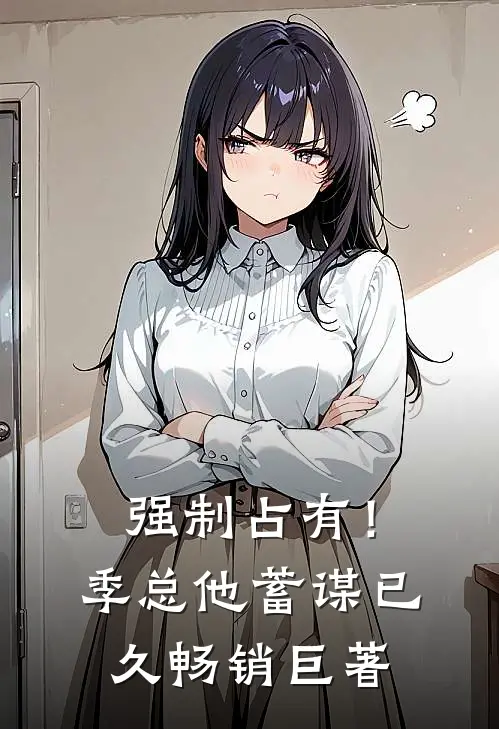 强制占有！季总他蓄谋已久畅销巨著