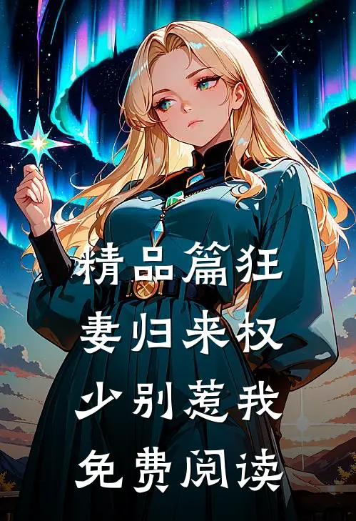 精品篇狂妻归来 权少别惹我免费阅读