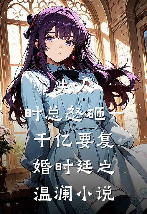 夫人，时总怒砸一千亿要复婚时廷之温澜小说