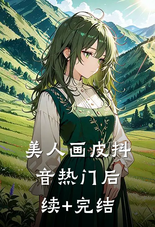美人画皮抖音热门后续+完结