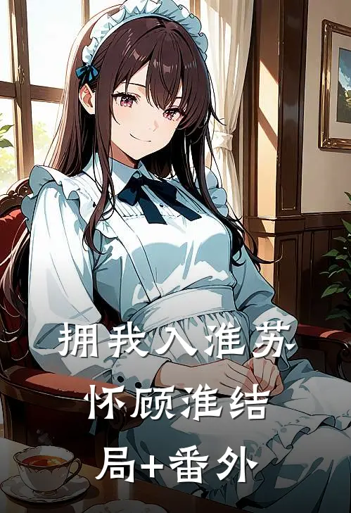 拥我入淮苏怀顾淮结局+番外