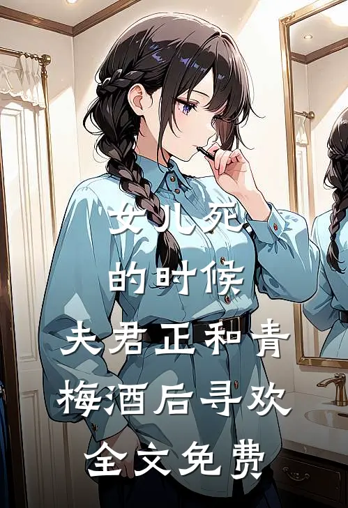 女儿死的时候，夫君正和青梅酒后寻欢全文免费