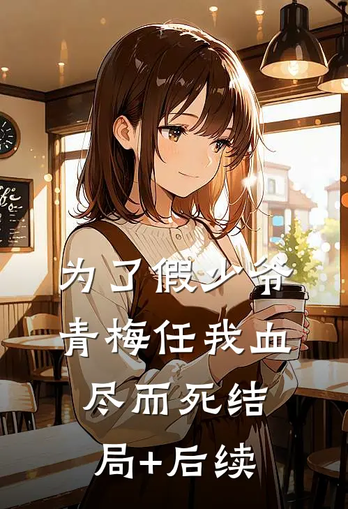 为了假少爷，青梅任我血尽而死结局+后续