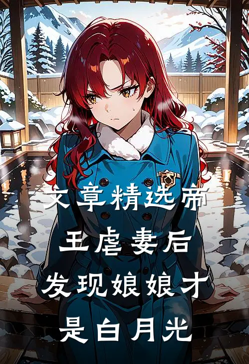 文章精选帝王虐妻后，发现娘娘才是白月光