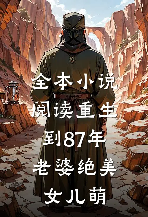 全本小说阅读重生到87年，老婆绝美女儿萌