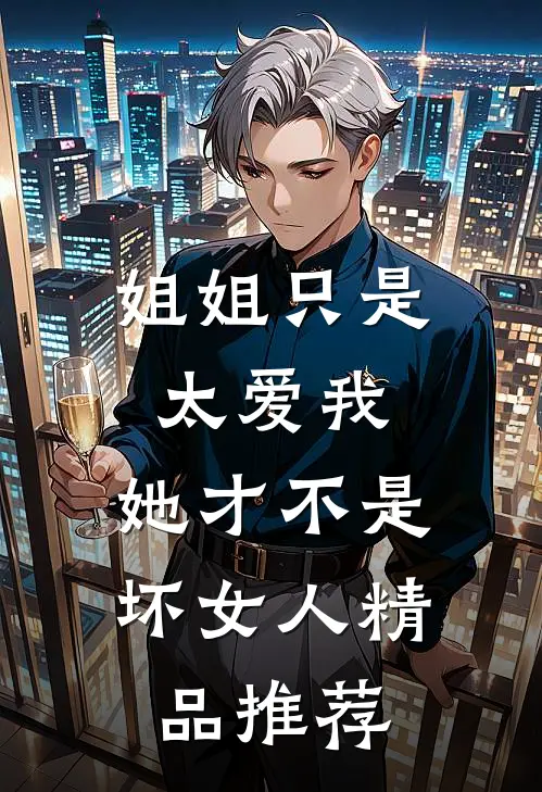 姐姐只是太爱我,她才不是坏女人精品推荐在线观看