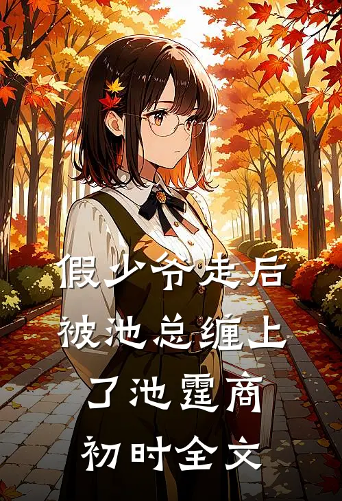 假少爷走后，被池总缠上了池霆商初时全文