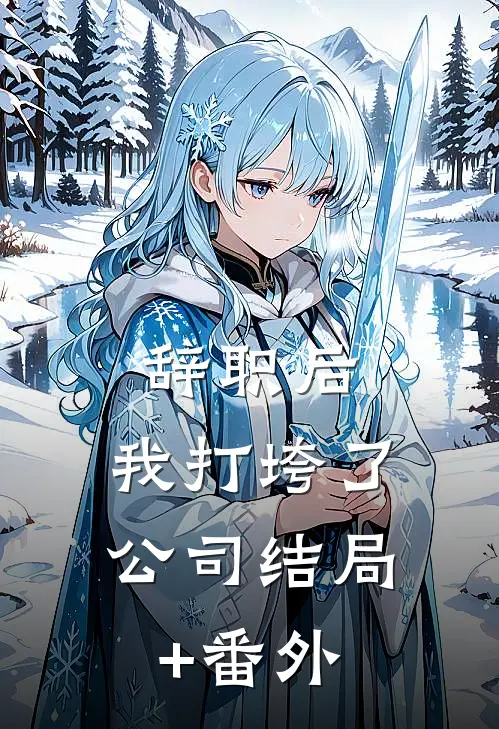 辞职后，我打垮了公司结局+番外