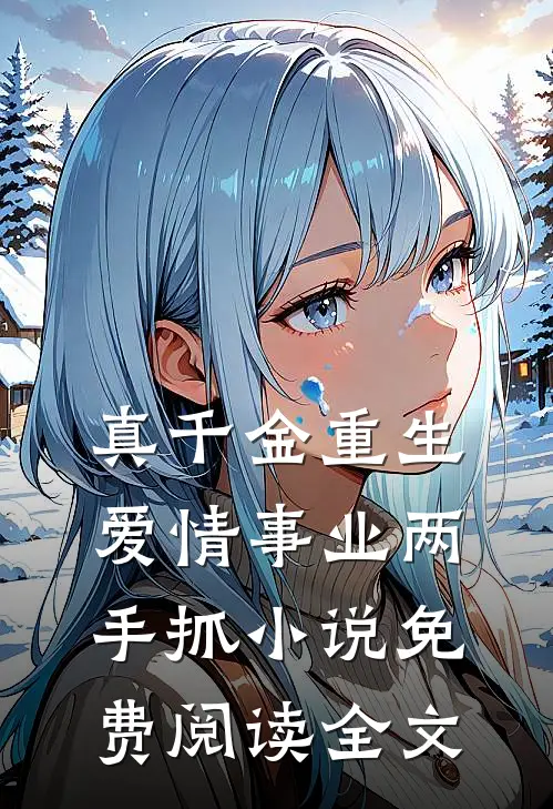 真千金重生，爱情事业两手抓小说免费阅读全文