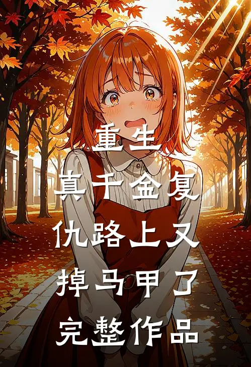 重生：真千金复仇路上又掉马甲了完整作品