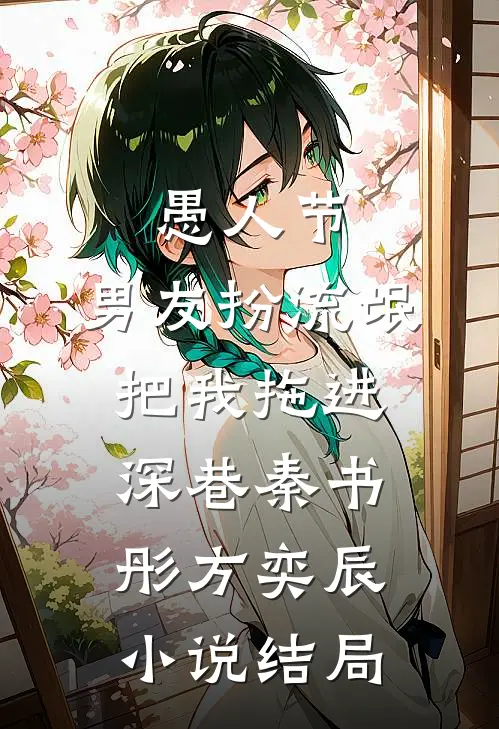 愚人节，男友扮流氓把我拖进深巷秦书彤方奕辰小说结局