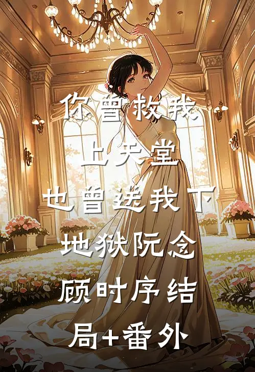 你曾救我上天堂，也曾送我下地狱阮念顾时序结局+番外