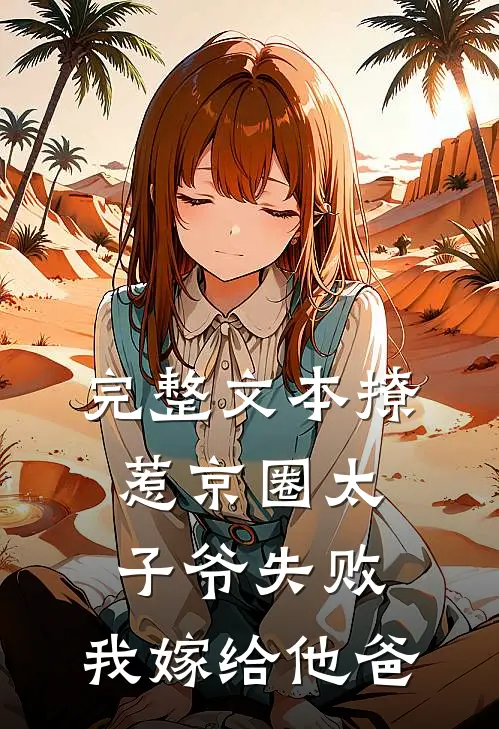 完整文本撩惹京圈太子爷失败，我嫁给他爸