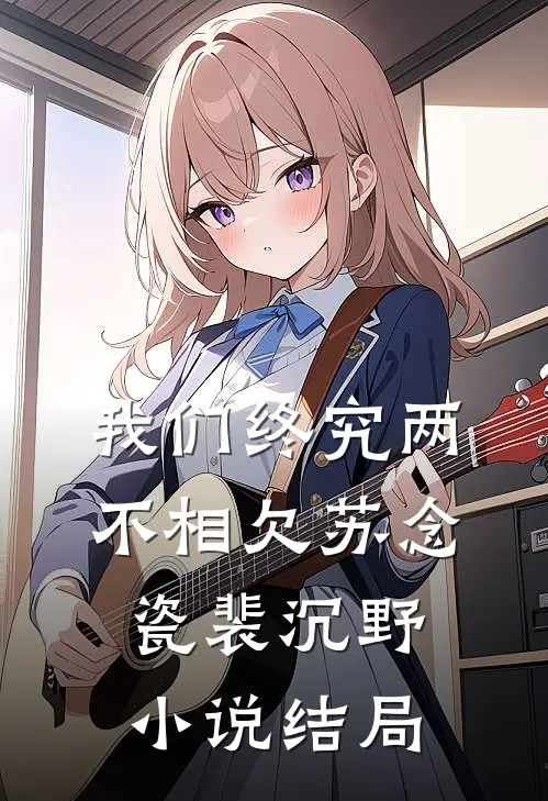 我们终究两不相欠苏念瓷裴沉野小说结局