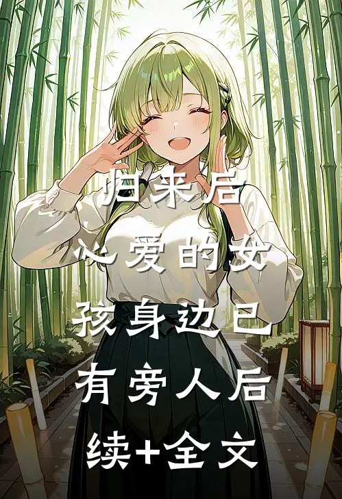归来后，心爱的女孩身边已有旁人后续+全文