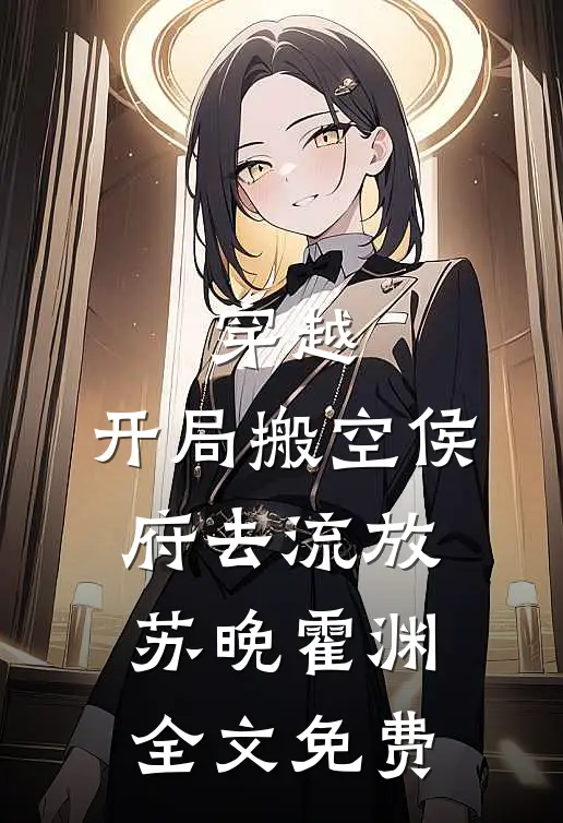 穿越：开局搬空侯府去流放苏晚霍渊全文免费