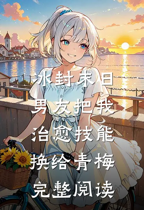 冰封末日，男友把我治愈技能换给青梅完整阅读
