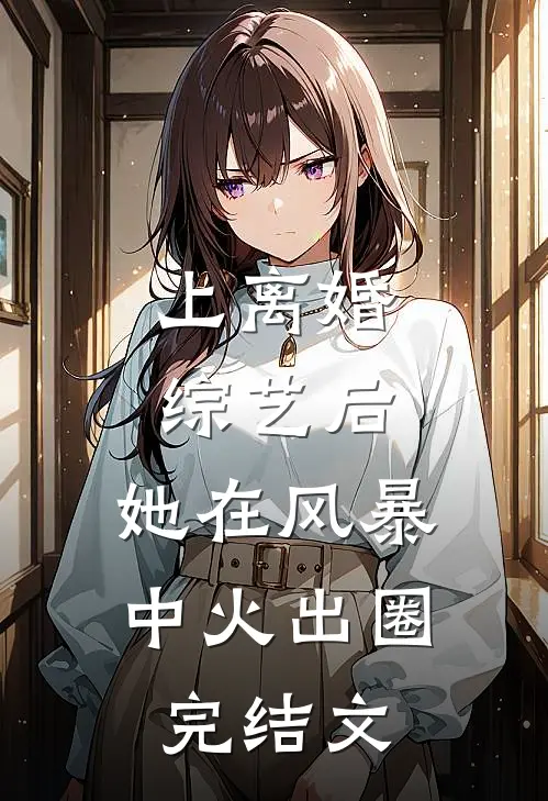 上离婚综艺后，她在风暴中火出圈完结文