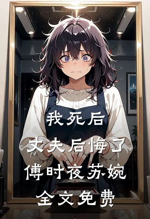 我死后,丈夫后悔了傅时夜苏婉全文免费阅读